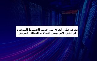 تعرف علي الفرق بين خدمة الخطوط المؤجرة او الليزد لاين وبين اتصالات النطاق العريض